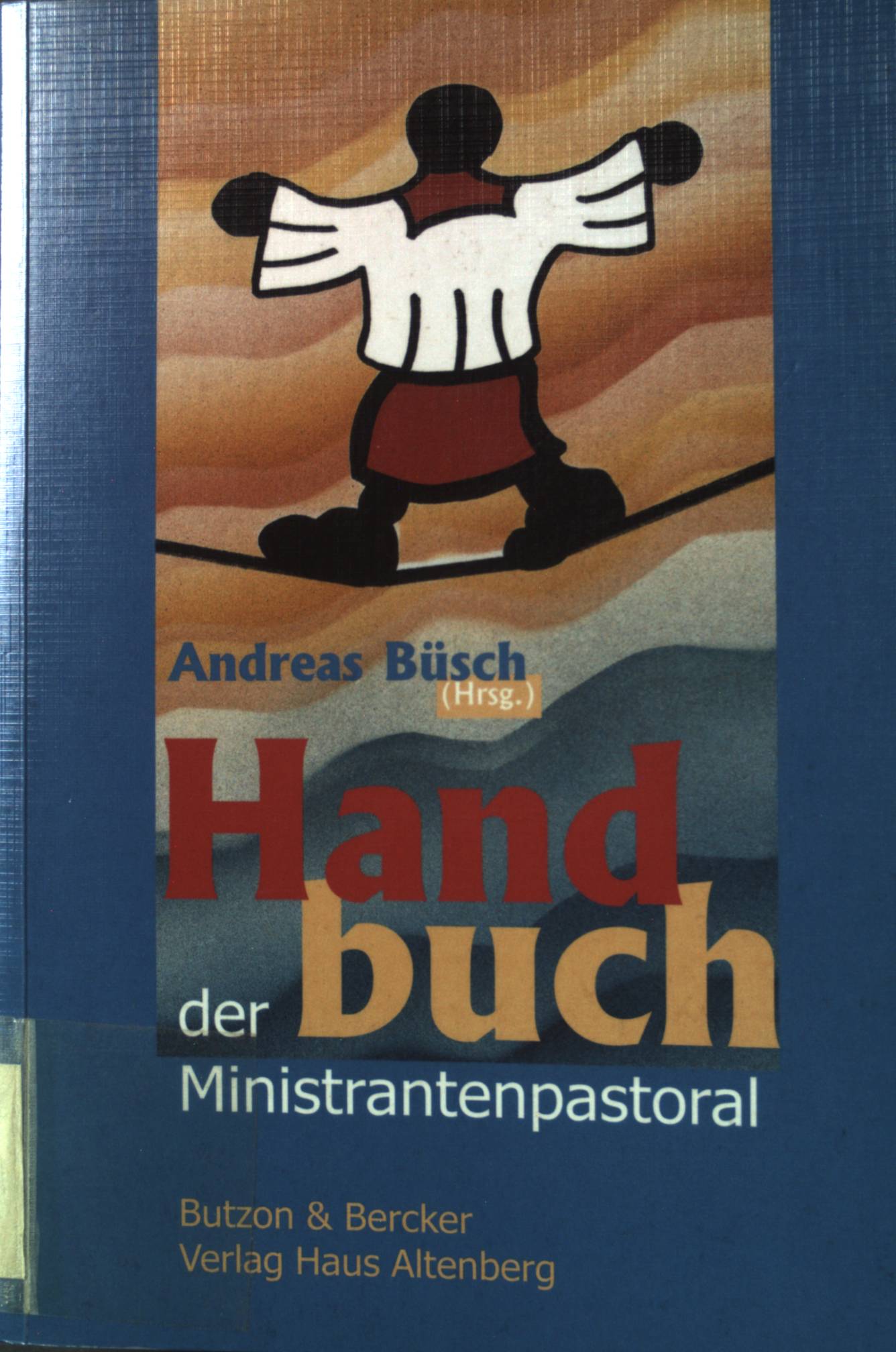 Handbuch der Ministrantenpastoral: Bezugspunkte - Praxisfelder - Chancen. - Büsch, Andreas (Herausgeber)