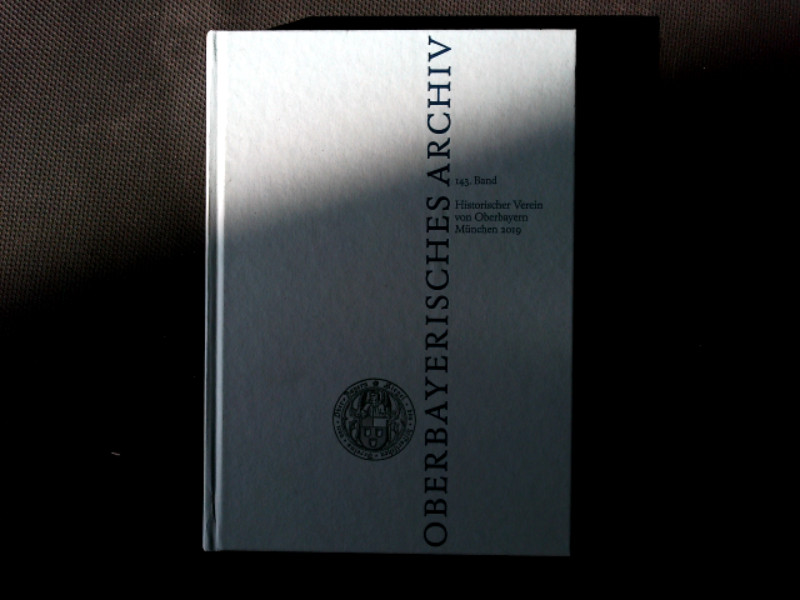 Oberbayerisches Archiv Bd. 143 (2019) Jahrbuch des Historischen Vereins ob Oberbayern. - Brigitte, Huber,