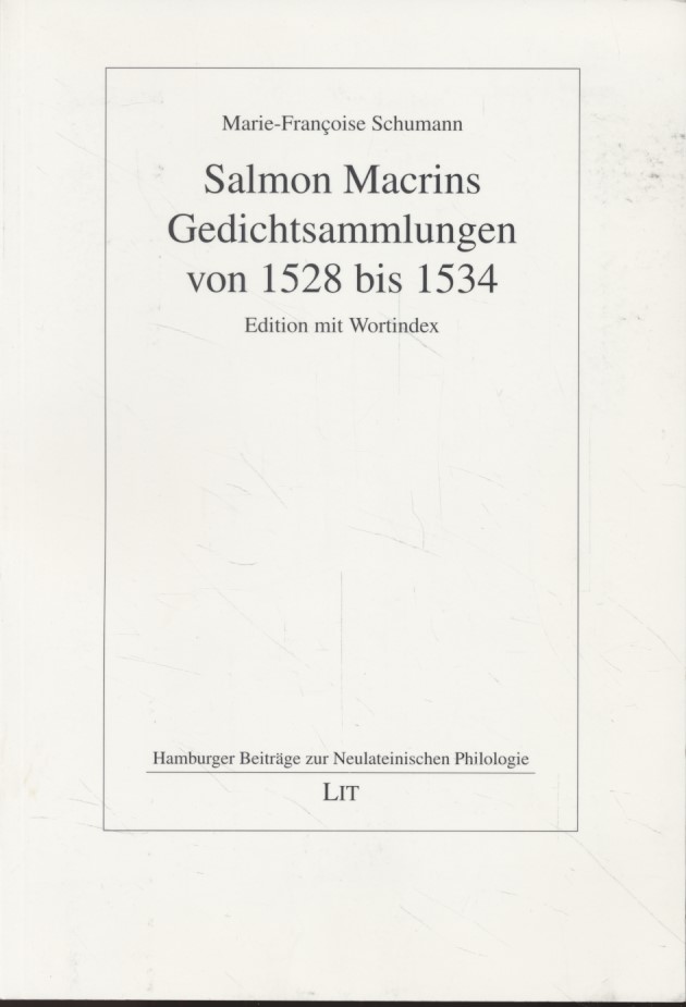 Salmon Macrins Gedichtsammlungen von 1528 bis 1534: Edition mit Wortindex. Herausgegeben von Marie-Françoise Schumann. - Macrin, Salmon