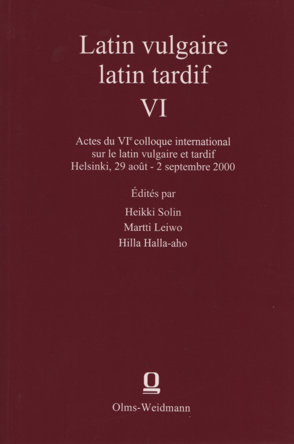 Latin vulgaire - latin tardif VI. Actes du VIe Colloque International sur le Latin Vulgaire et Tardif, Helsinki, 29 août - 2 septembre 2000. - Solin, Heikki, Martti Leiwo und Hilla Halla-aho (eds.)