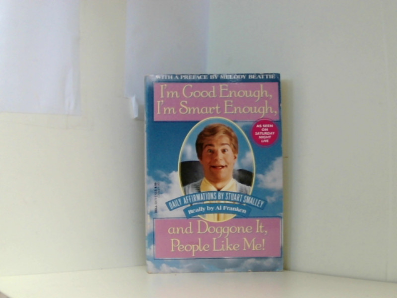 I'm Good Enough, I'm Smart Enough, and Doggone It, People Like Me!: Daily Affirmations By Stuart Smalley - Franken, Al und Stuart Smalley