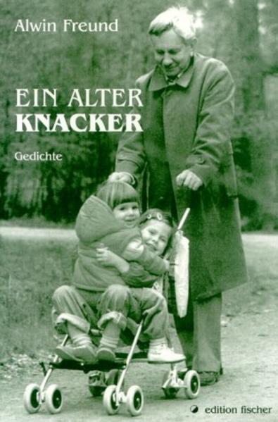 Ein alter Knacker : Gedichte / Alwin Freund / Edition Fischer Gedichte - Freund, Alwin