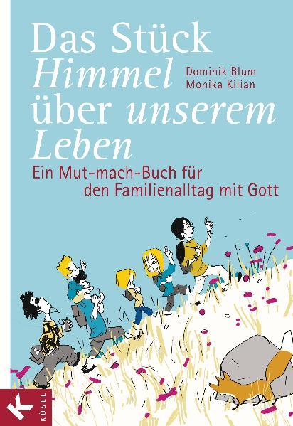 Das Stück Himmel über unserem Leben: Ein Mut-mach-Buch für den Familienalltag mit Gott - Blum, Dominik, Monika Kilian und Jokin Michelena