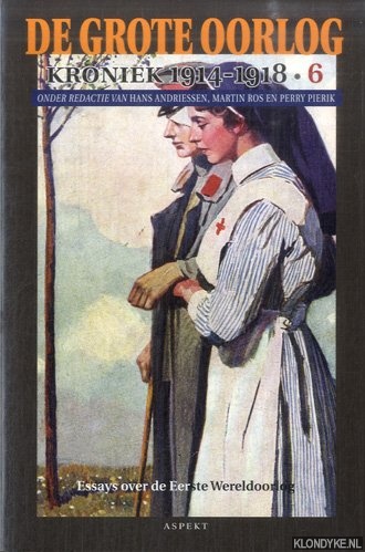 De Grote Oorlog, kroniek 1914-1918 - 6 - Essays over de Eerste Wereldoorlog - Andriessen, Hans & Martin Ros & Perry Pierik