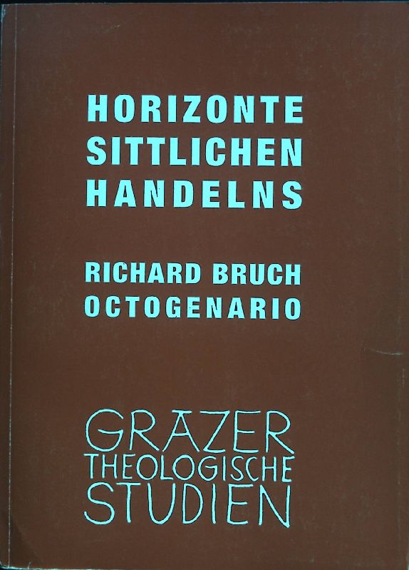 Horizonte sittlichen Handelns : Richard Bruch Octogenario. Grazer theologische Studien ; Bd. 14 - Koenig, Otto, Richard Bruch und Alois Wolkinger