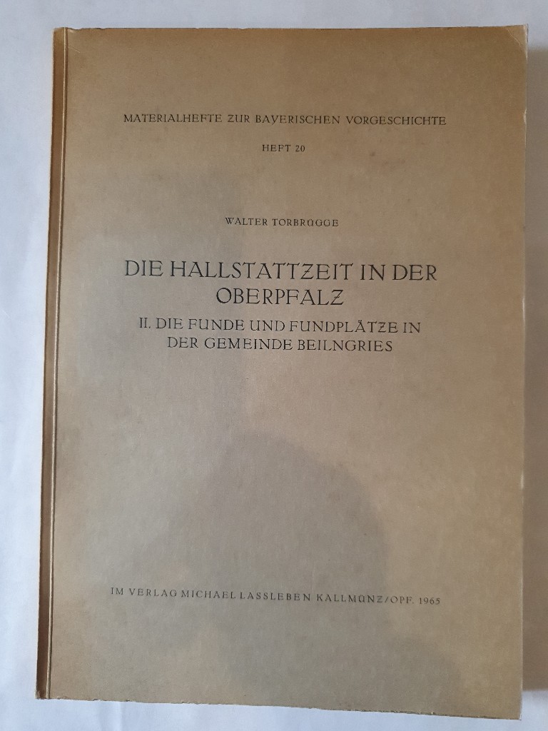 Die Hallstattzeit in der Oberpfalz II: Die Funde und Fundplätze in der Gemeinde Beilngries - Torbrügge, Walter