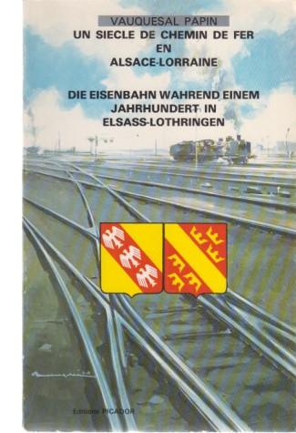Un Siecle de Chemin de Fer en Alsace et en Lorraine. 1839 - 1938. Die Eisenbahn während einem Jahrhundert in Elsass-Lothringen. - Papin, Vauquesal