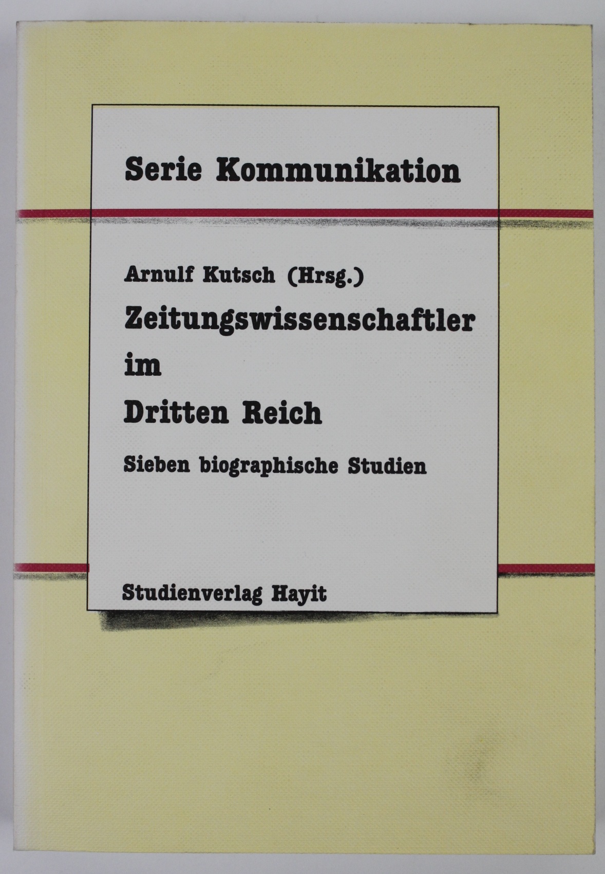 Zeitungswissenschaftler im Dritten Reich. Sieben biographische Studien - Kutsch (Hg.), Arnulf