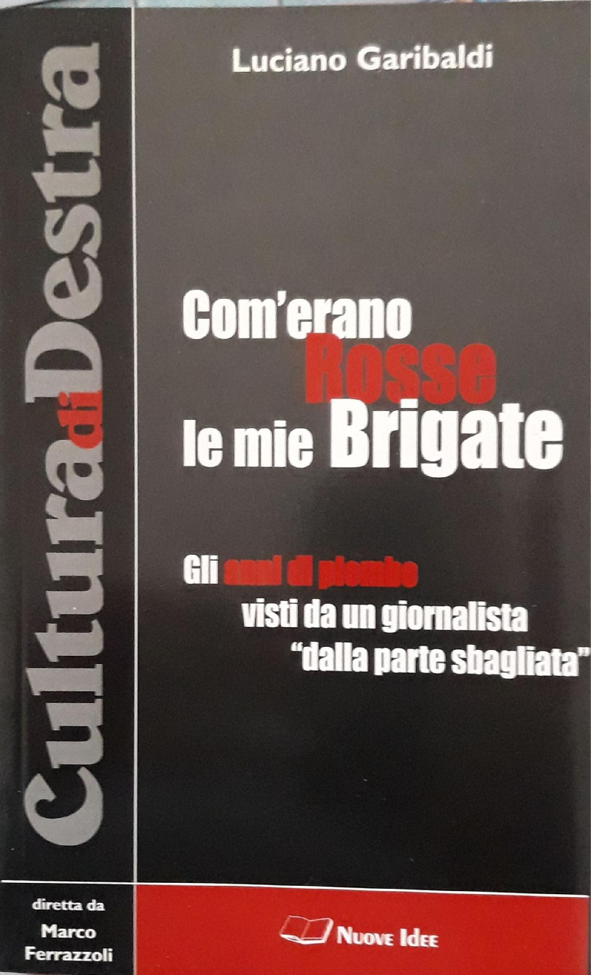 Com'erano Rosse le mie Brigate. Gli anni di piombo visti da un giornalista «dalla parte sbagliata» - Luciano Garibaldi