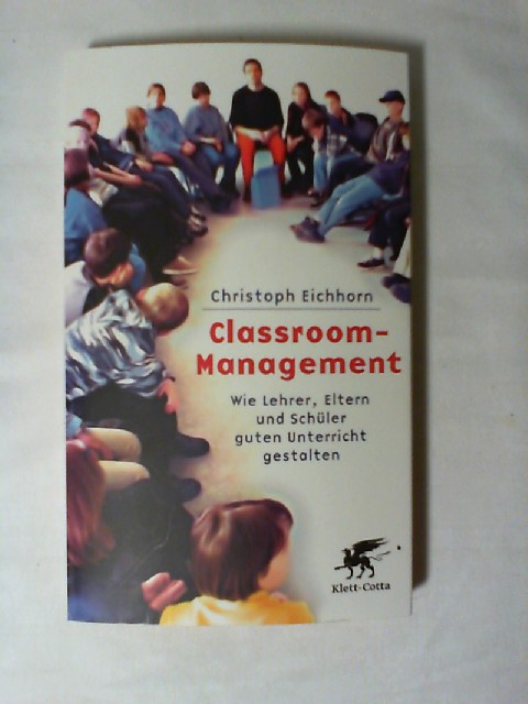 Classroom-Management : wie Lehrer, Eltern und Schüler guten Unterricht gestalten. - Eichhorn, Christoph