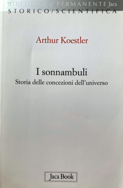 I SONNAMBULI. STORIA DELLE CONCEZIONI DELL'UNIVERSO - ARTHUR KOESTLER