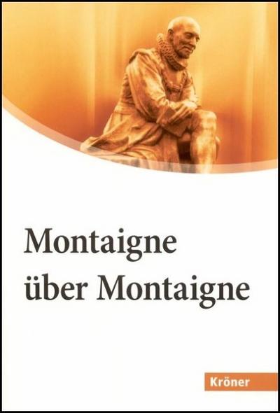 Montaigne über Montaigne : Essais und Reisetagebuch - eine Auswahl in biographischer Folge - Michel de Montaigne