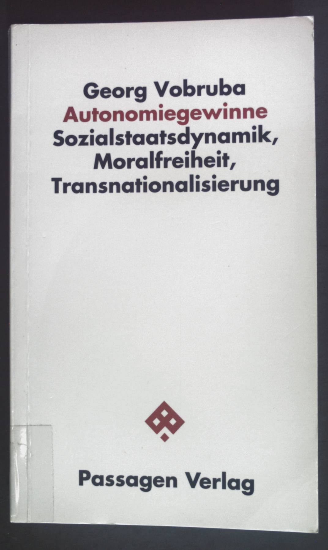Autonomiegewinne: Sozialstaatsdynamik, Moralfreiheit, Transnationalisierung. Passagen Gesellschaft. - Vobruba, Georg