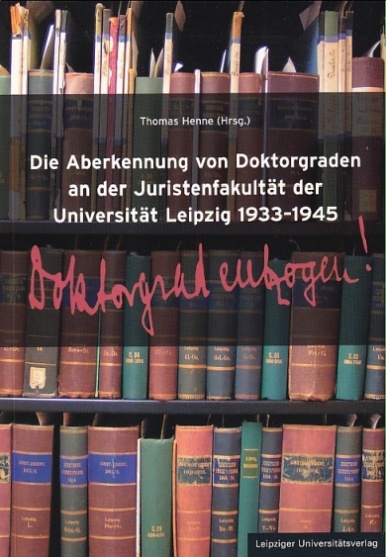 Die Aberkennung von Doktorgraden an der Juristenfakultät der Universität Leipzig 1933-1945. - Henne, Thomas (Hrsg.)