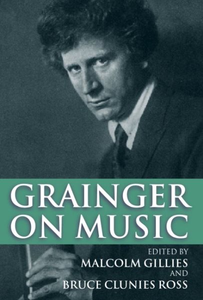 Grainger on Music - Grainger, Percy; Ross, Bruce Clunies (EDT); Arthur, Bronwen; Pear, David