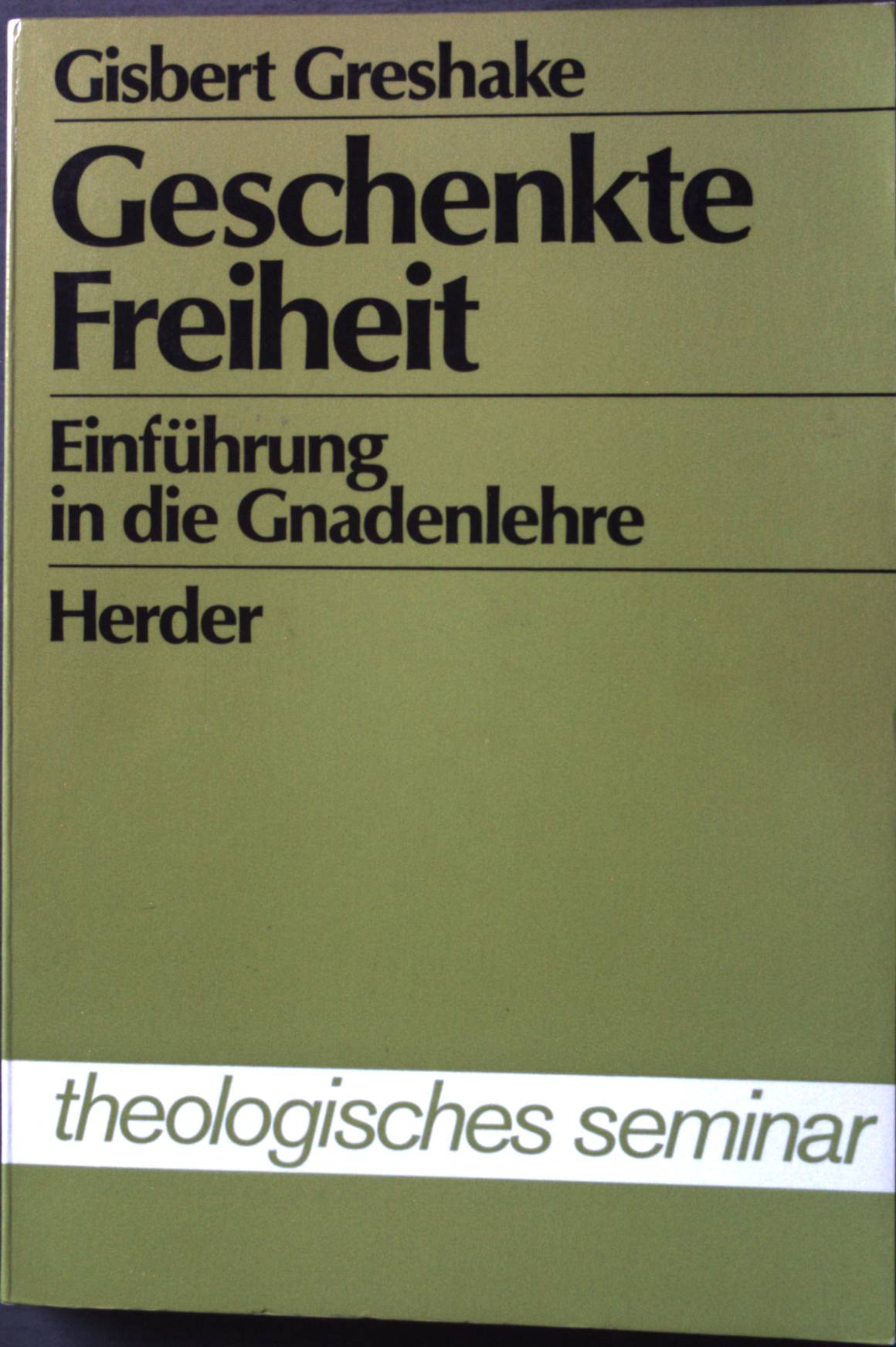 Geschenkte Freiheit: Einführung in die Gnadenlehre. Theologisches Seminar. - Greshake, Gisbert