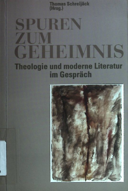 Spuren zum Geheimnis : Theologie und moderne Literatur im Gespräch. - Schreijäck, Thomas