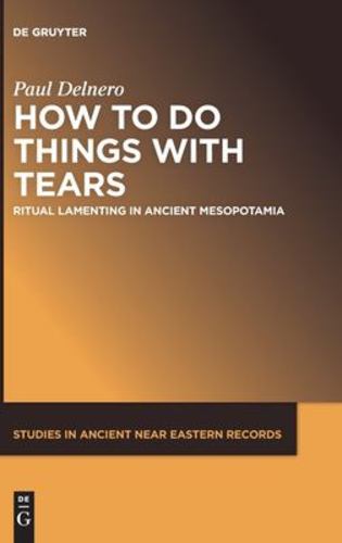 How To Do Things With Tears (Studies in Ancient Near Eastern Records (Saner), 26) [Hardcover ] - Delnero, Paul