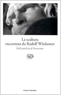 La scultura raccontata da Rudolf Wittkower. Dall'antichità al Novecento - Wittkower, Rudolf