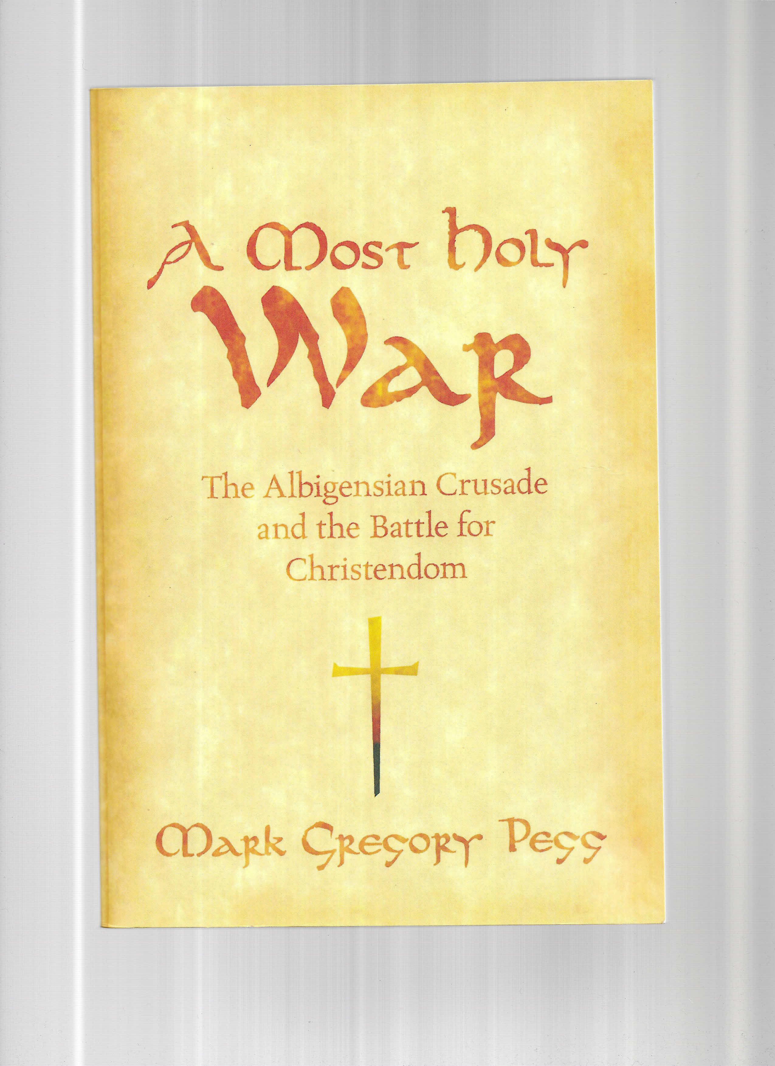 A MOST HOLY WAR: The Albigensian Crusade And The Battle For Christendom - Pegg, Mark Gregory