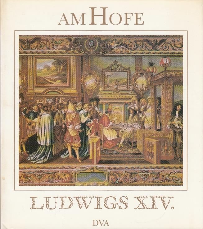 Am Hofe Ludwigs XIV. Herrscher, Höfe, Hintergründe - Kossok, Manfred