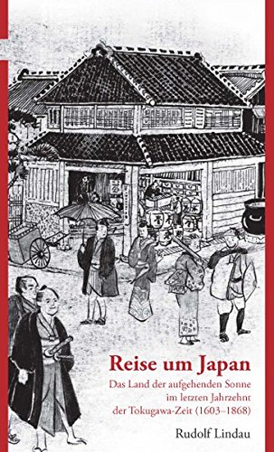 Reise um Japan : das Land der aufgehenden Sonne im letzten Jahrzehnt der Tokugawa-Zeit (1603 - 1868). - Lindau, Rudolf und Daniel Stalph