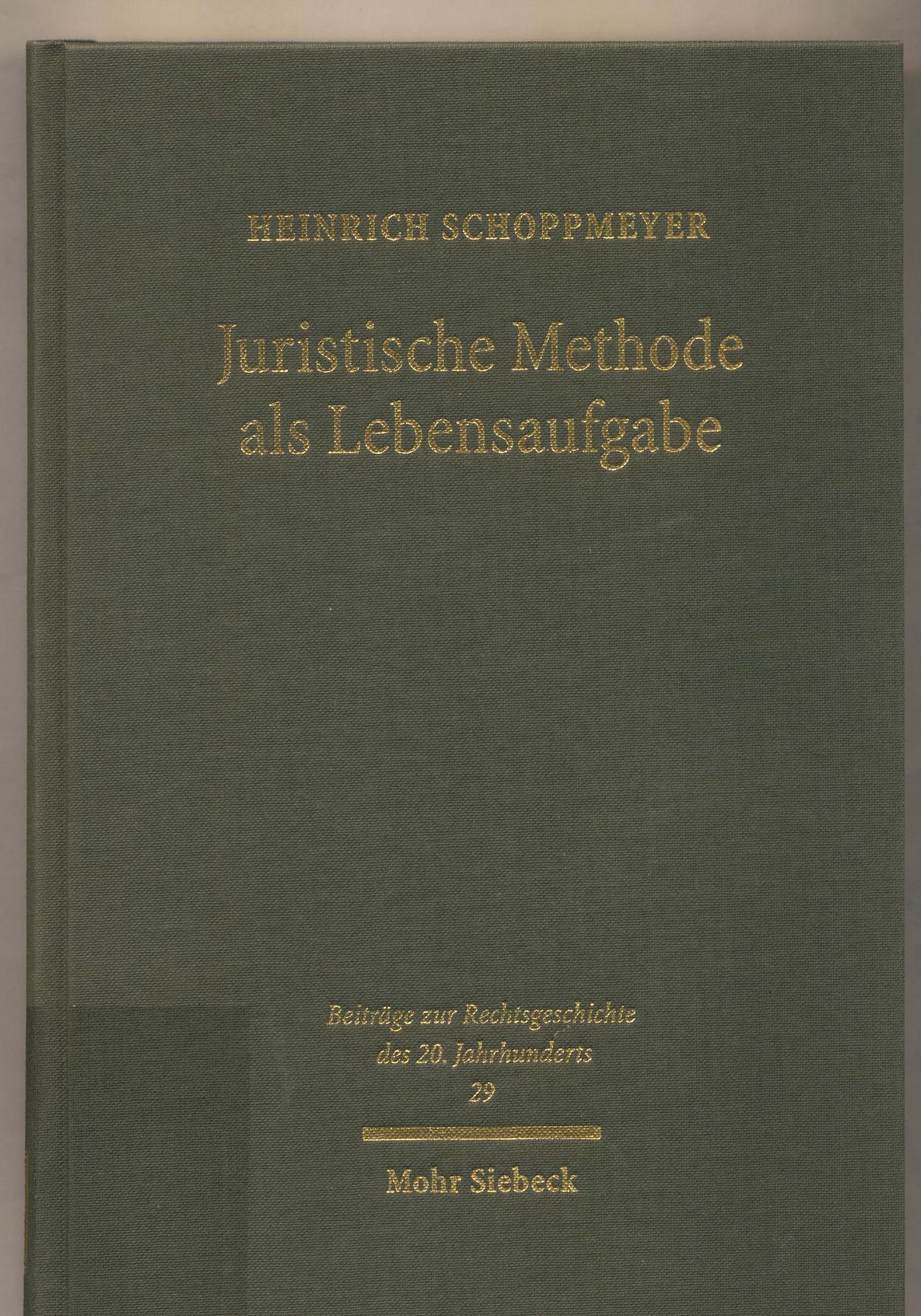 Juristische Methode als Lebensaufgabe Leben, Werk und Wirkungsgeschichte Philipp Hecks - Schoppmeyer, Heinrich