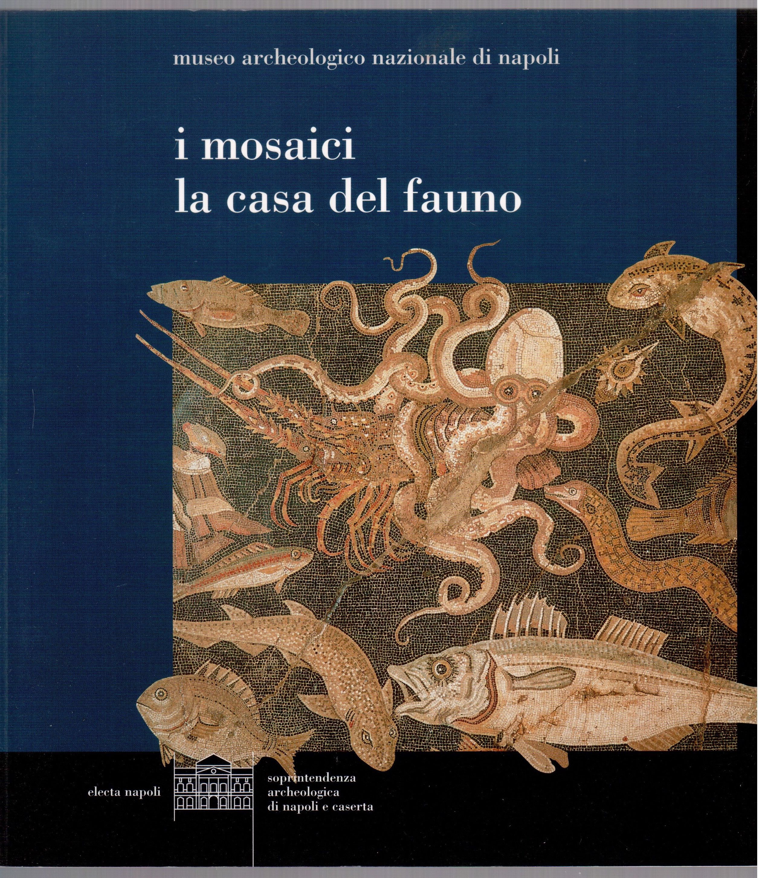 I mosaici la casa del fauno. Museo archeologico nazionale di napoli - Stefano De Caro (testi di)