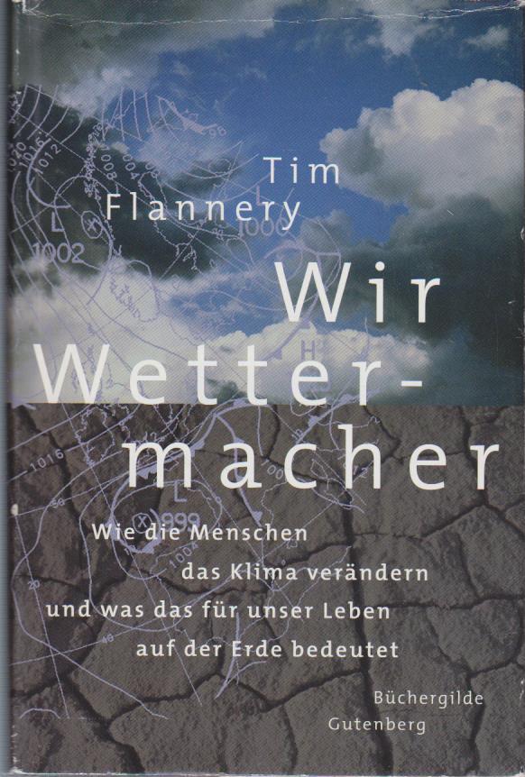 Wir Wettermacher : wie die Menschen das Klima verändern und was das für unser Leben auf der Erde bedeutet / Tim Flannery. Aus dem Engl. von Hartmut Schickert - Flannery, Tim F.