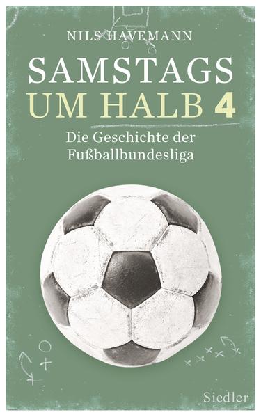 Samstags um halb 4 : die Geschichte der Fußballbundesliga / Nils Havemann - Havemann, Nils