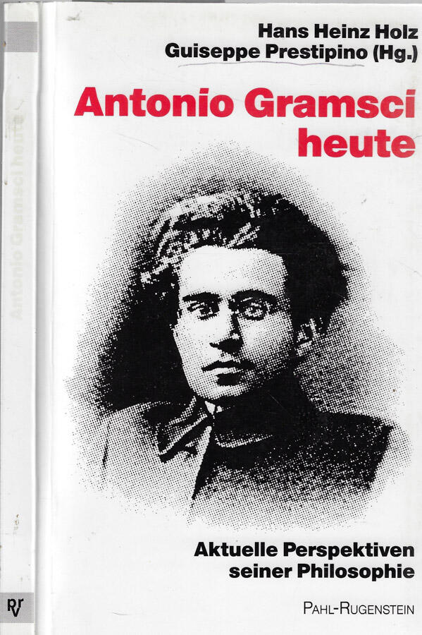 Antonio Gramsci heute Aktuelle perspektiven seiner philosophie - Hans Heinz Holz, Giuseppe Prestipino
