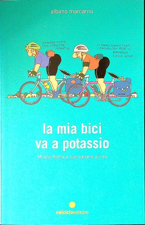 La mia bici va a potassio. Milano-Roma a due banane all'ora - Marcarini, Albano