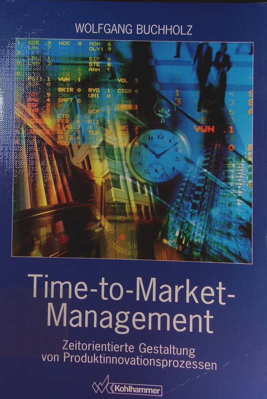 Time-to-market-Management. zeitorientierte Gestaltung von Produktinnovationsprozessen. - Buchholz, Wolfgang