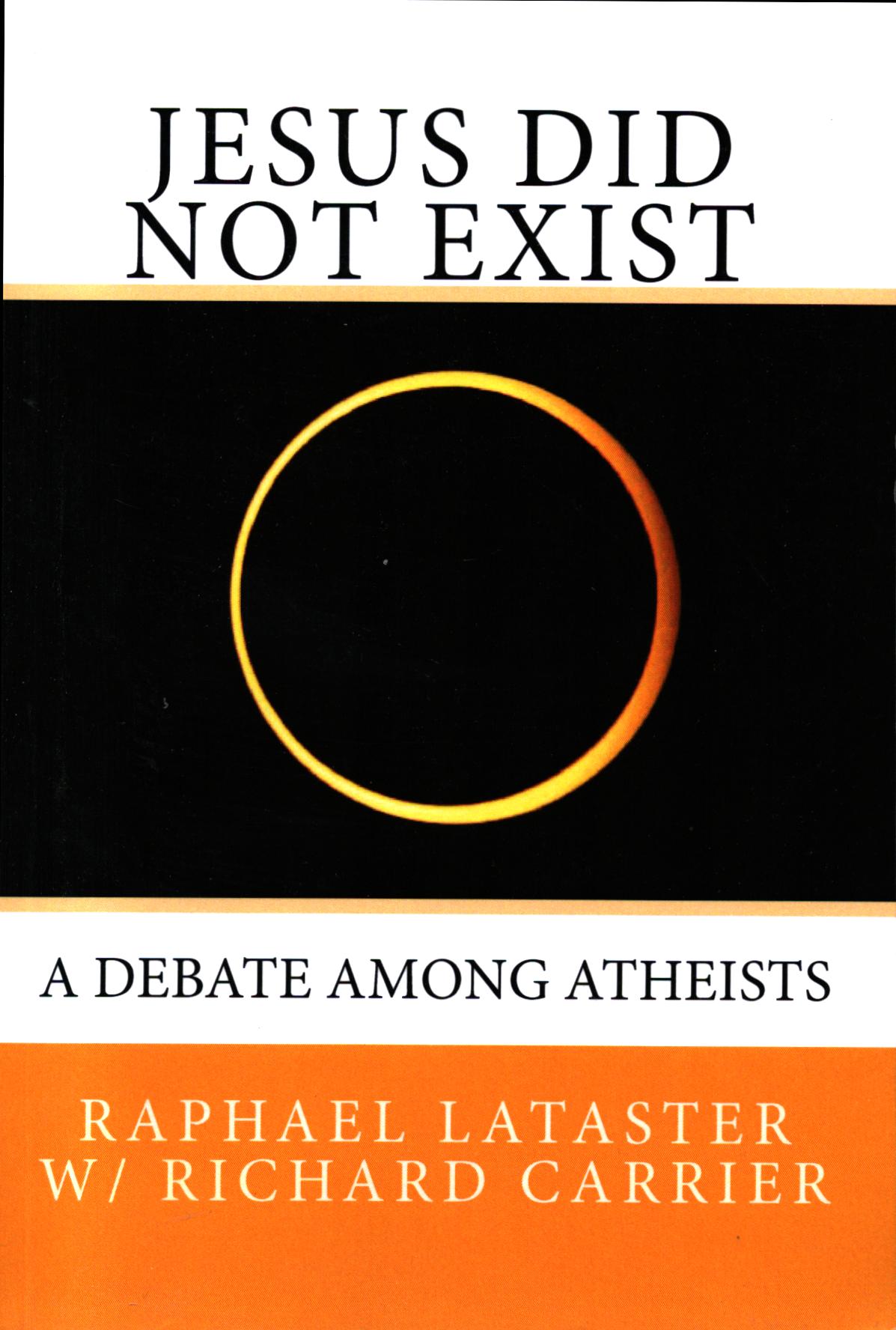 Jesus Did Not Exist : A Debate Among Atheists - Raphael Lataster - Richard Carrier