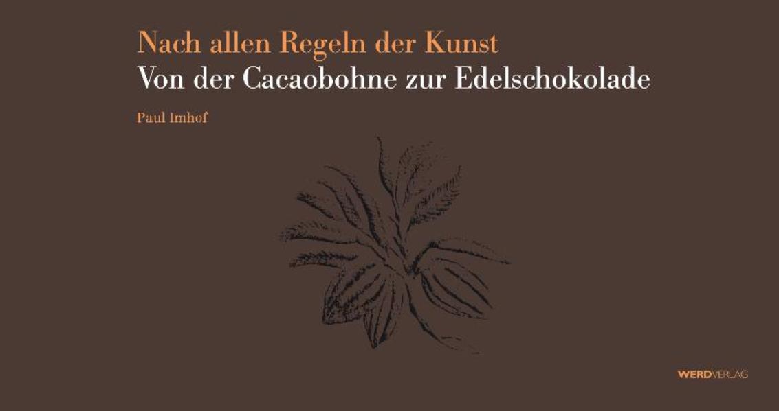 Nach allen Regeln der Kunst. Von der Cacaobohne zur Edelschokolade - Max Felchlin, AG und Paul Imhof