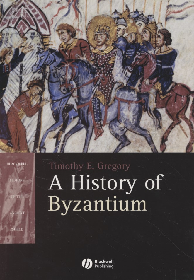 A History of Byzantium. (BLACKWELL HISTORY OF THE ANCIENT WORLD). - Gregory, Timothy E.