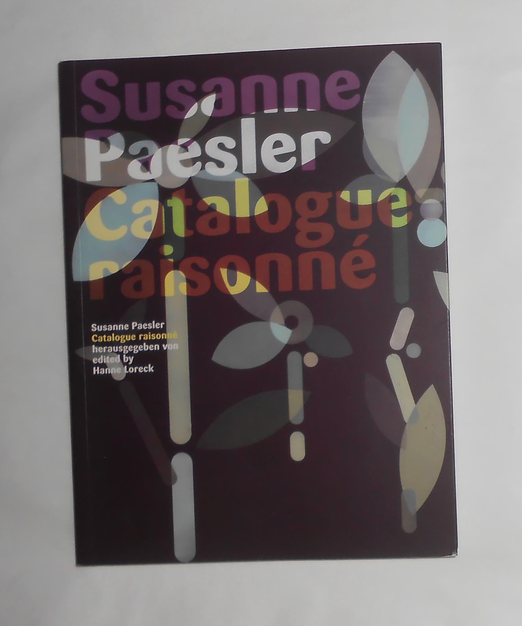 Susanne Paesler - Catalogue Raisonne - PAESLER, Susanne ] Hanne Loreck (edits) Bettina Schaschke, Katharina Dobler, Jorg Heiser (essays)