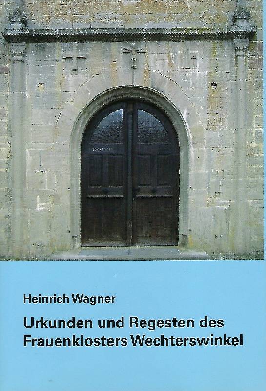 Urkunden und Regesten des Frauenklosters Wechterswinkel - Wagner, Heinrich