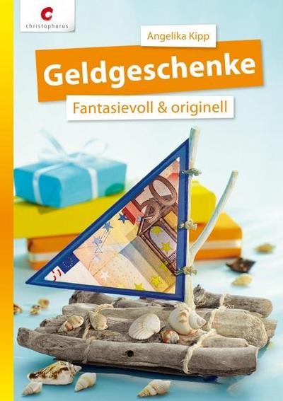 Geldgeschenke; Fantasievoll & originell; Deutsch; durchgeh. vierfarbig, mit 1 Vorlagenbogen - Angelika Kipp