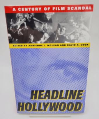 Headline Hollywood: A Century of Film Scandal (Communications, Media, and Culture Series) - McLean, Adrienne L.; Cook, David A; Grieveson, Lee [Contributor]; Stoloff, Sam [Contributor]; Desjardins, Mary [Contributor]; Anderson, Mark [Contributor]; Castonguay, James [Contributor]; McLeland, Susan [Contributor]; Hedling, Erik [Contributor]; Baron, Cynthia [Contributor]; Cook, Nancy [Contributor]; Fischer, Lucy [Contributor]; Luhr, William [Contributor]; Lehman, Peter [Contributor];