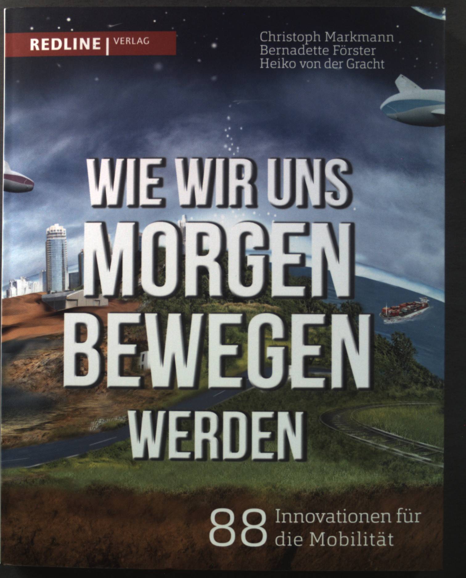 Wie wir uns morgen bewegen werden: 88 Innovationen für die Mobilität. - Markmann, Christoph, Bernadette Förster und Heiko von der Gracht