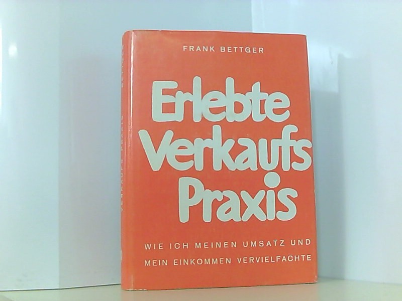 Erlebte Verkaufspraxis - Bettger Frank und Ernst, Steiger