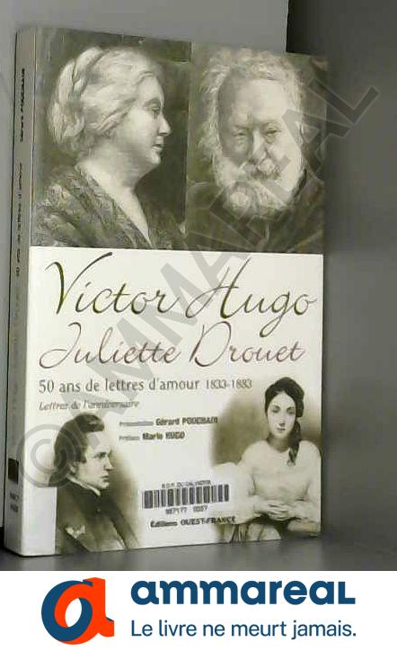 Victor Hugo - Juliette Drouet, 50 lettres d'amour (1833-1883) : Lettres de l'anniversaire - Gérard Pouchain et Marie Hugo
