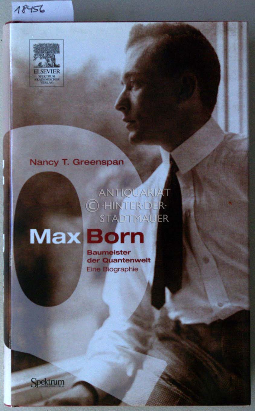 Max Born - Baumeister der Quantenwelt. Eine Biographie. - Greenspan, Nancy Thorndike