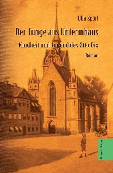 Der Junge aus Untermhaus: Kindheit und Jugend des Otto Dix (Der Neue Morgen) - Spörl, Ulla