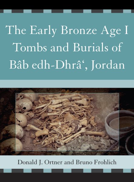 Early Bronze Age I Tombs and Burials of Bab edh-Dhra, Jordan - Ortner, Donald J.