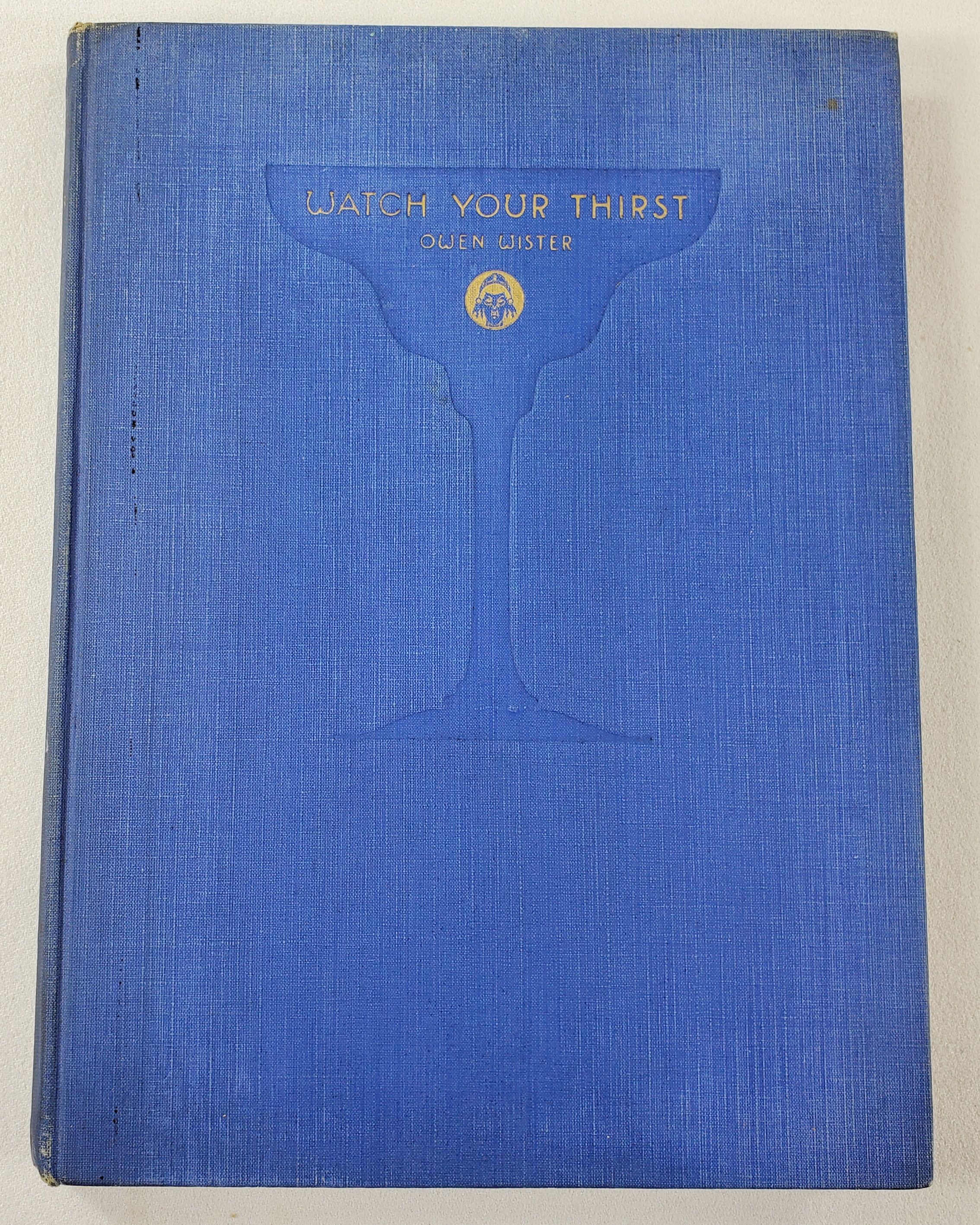 Watch Your Thirst: A Dry Opera in Three Acts Wister, Owen. Illustrated By George Howe [Fair] [Hardcover]