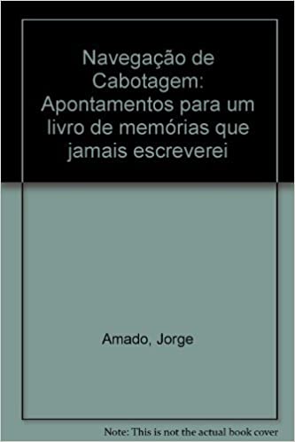 Navegação de cabotagem: Apontamentos para um livro de memórias que jamais escreverei - Jorge Amado