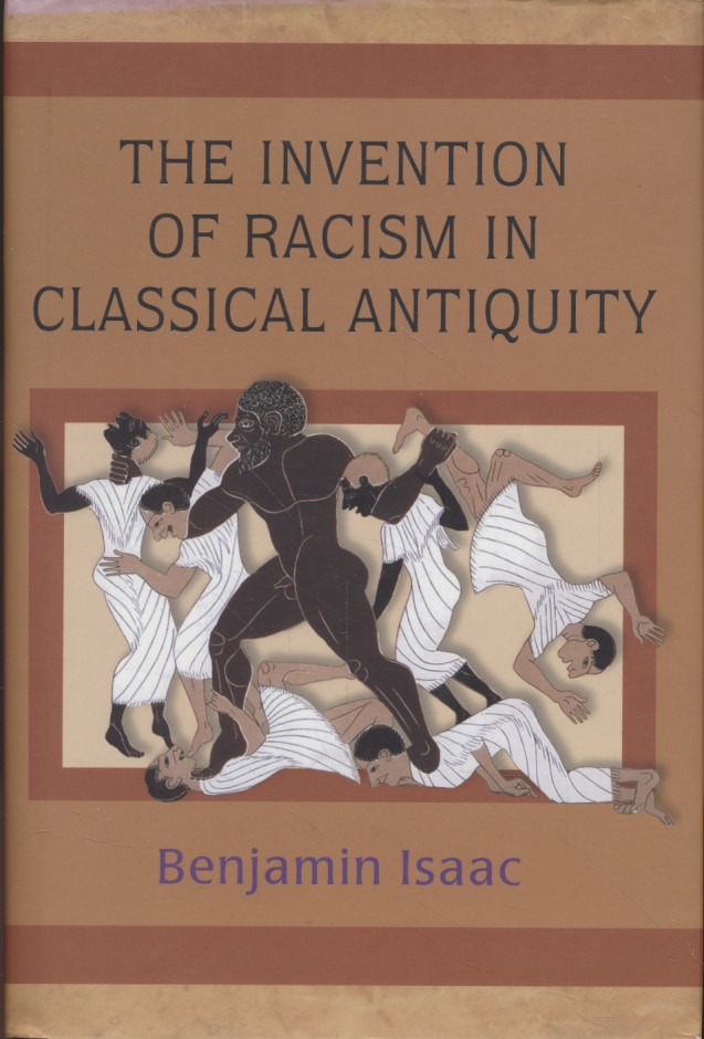The Invention of Racism in Classical Antiquity. - Isaac, Benjamin