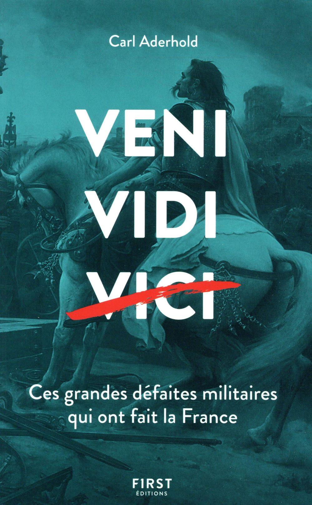 veni, vidi, vici ; ces grandes défaites militaires qui ont fait la France - Aderhold, Carl